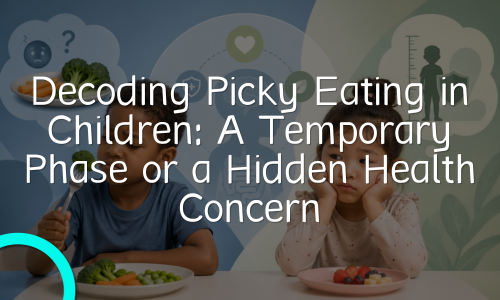 Decoding Picky Eating in Children: A Temporary Phase or a Hidden Health Concern