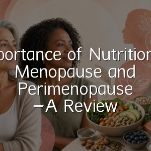 Article: Importance of Nutrition in Menopause and Perimenopause—A Review