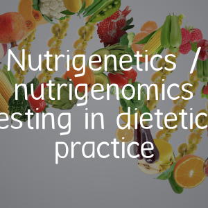 Nutrigenetics / nutrigenomics testing in dietetics practice
